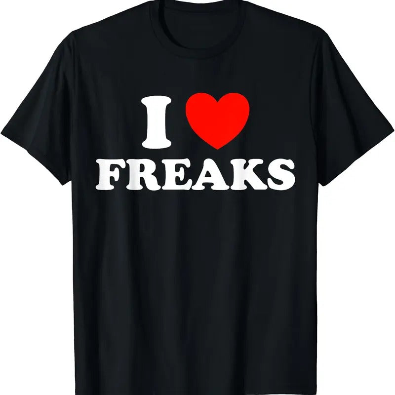 I Love Freaks Funny T-Shirt | Unisex Cotton Tee, Short Sleeve, Size S-5XL Hoodie, Sweatshirt | HypeCrazeTee.com