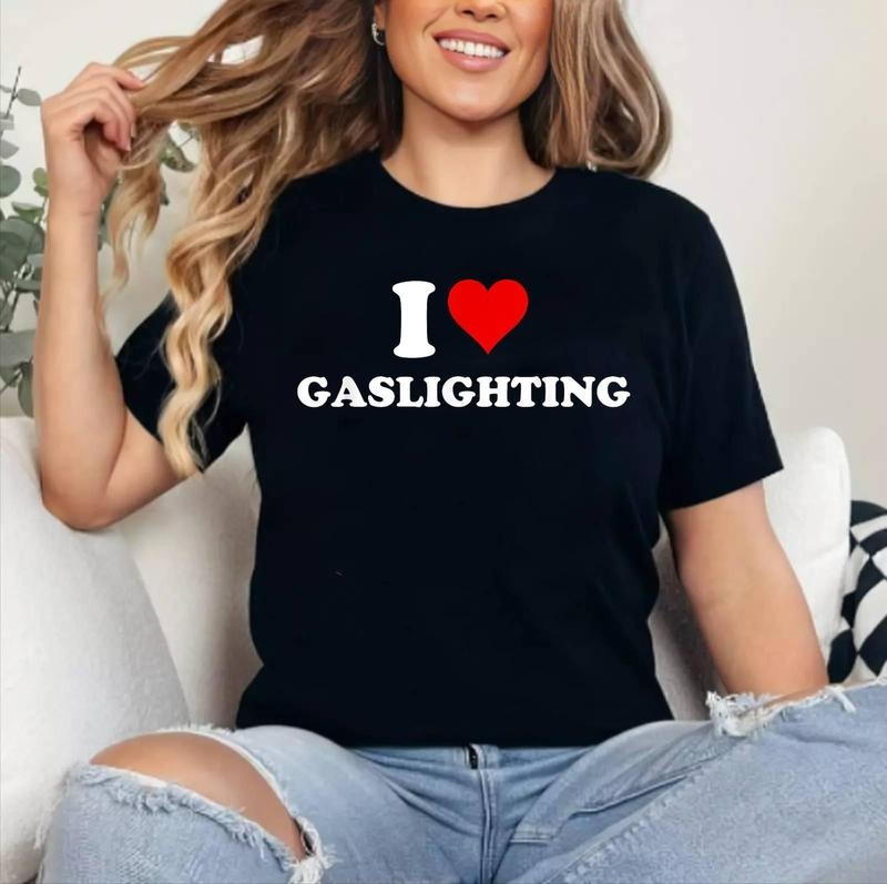 I Love Gaslighting Funny T-Shirt , Cotton 100%, Crewneck, Short Sleeve, Top Womenswear Hoodie, Sweatshirt | HypeCrazeTee.com