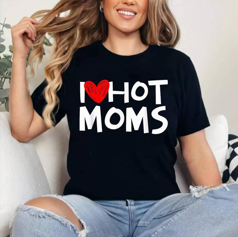 I Love Hot Moms Shirt I Heart Hot Moms Cotton 100% Top Womenswear T-Shirts, Hoodie, Sweatshirt