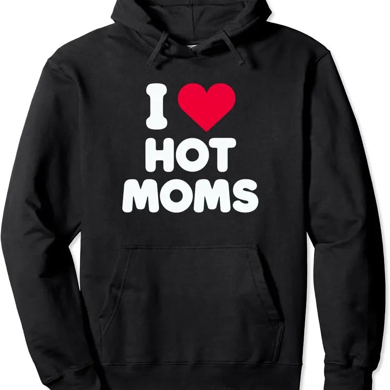 I Love Hot Moms, I Heart Hot Moms Funny Hoodie | Unisex Hooded Sweatshirt T-Shirts | HypeCrazeTee.com
