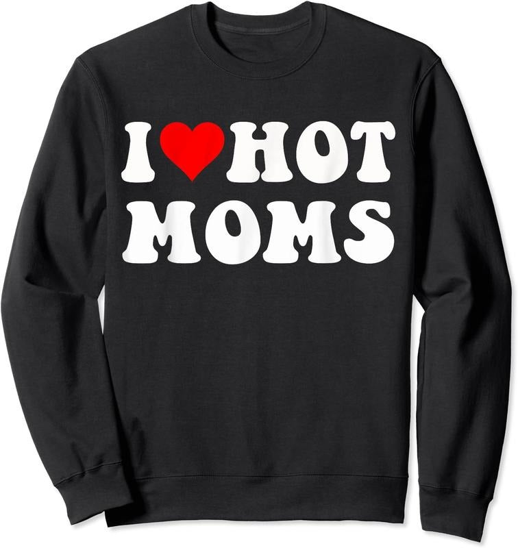 I Love Hot Moms, I Heart Hot Moms Funny Unisex Crewneck Sweatshirt T-Shirts, Hoodie | HypeCrazeTee.com