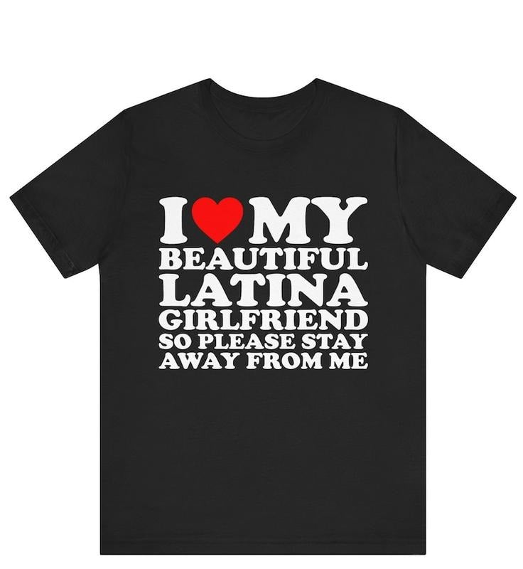 I Love My Beautiful Latina Girlfriend So Please Stay T-shirt , I Heart My Beautiful Girlfriend shirt , I Love My...