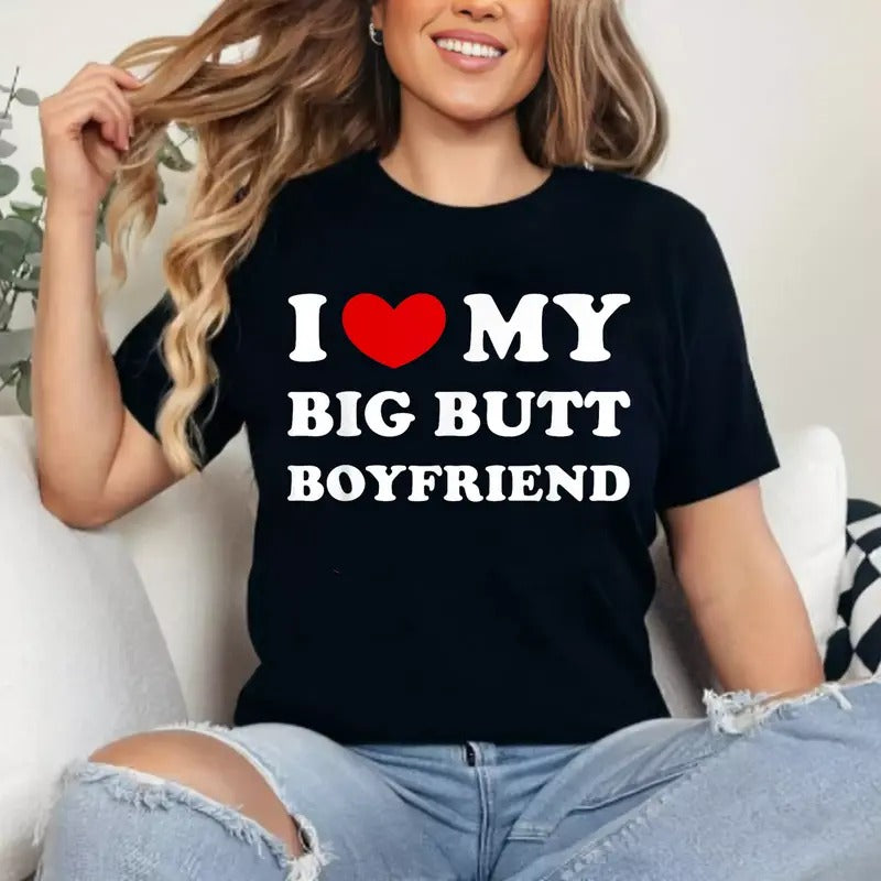 I Love My Big Butt Boyfriend T-Shirt, Unisex Cotton Tee Gifts Womenswear Top Hoodie, Sweatshirt | HypeCrazeTee.com