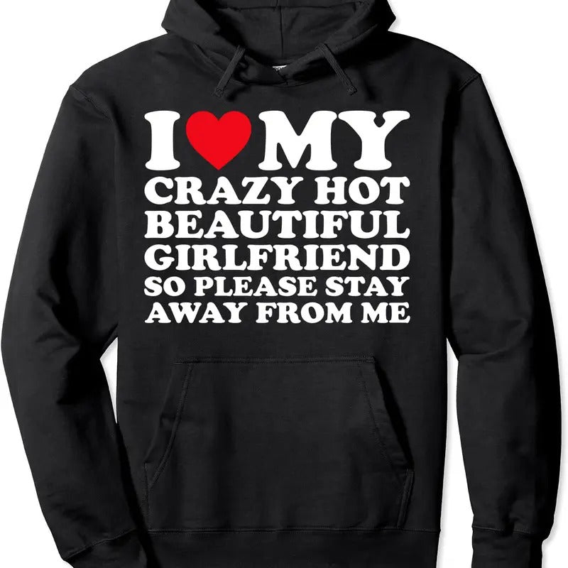 I Love My Crazy Hot Beautiful Girlfriend So Please Stay Away Hoodie | Unisex Hooded Sweatshirt T-Shirts | HypeCrazeTee.com