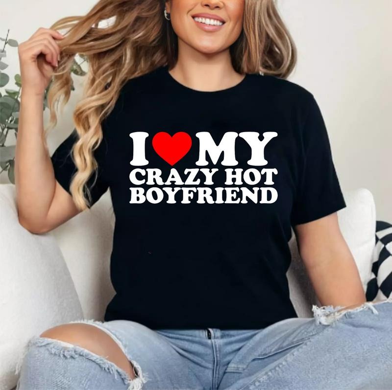 I Love My Crazy Hot Boyfriend T-Shirt | Unisex Cotton Tee, Womenswear Top Hoodie, Sweatshirt | HypeCrazeTee.com