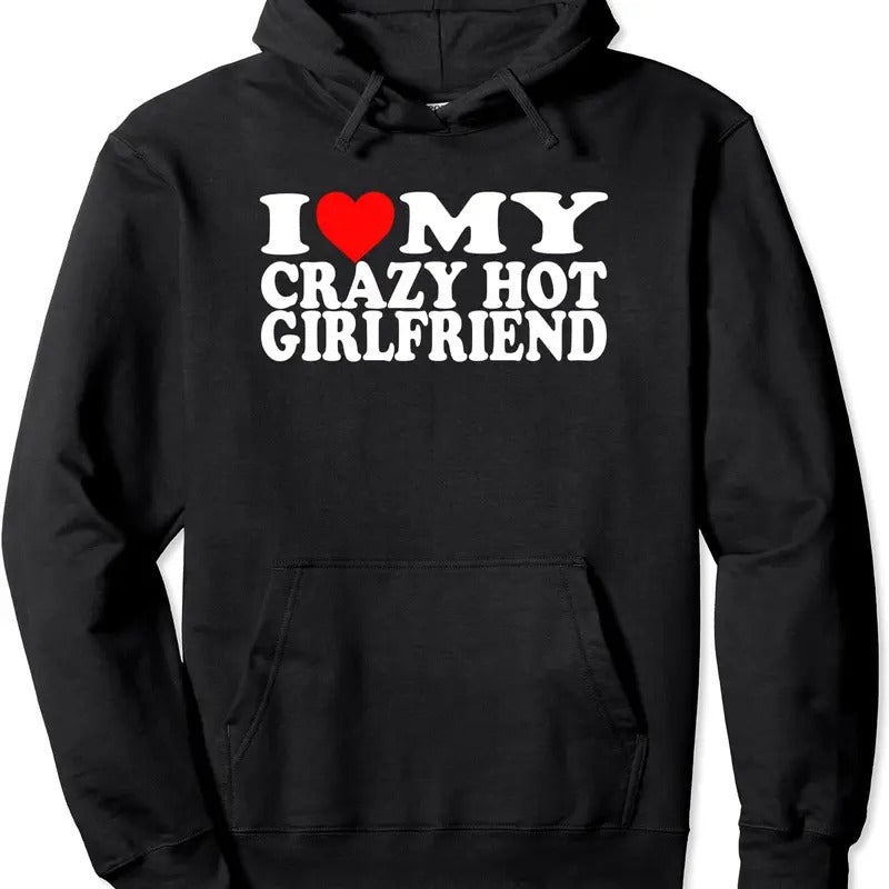 I Love My Crazy Hot Girlfriend Pullover Hoodie | Unisex Hooded Sweatshirt T-Shirts | HypeCrazeTee.com