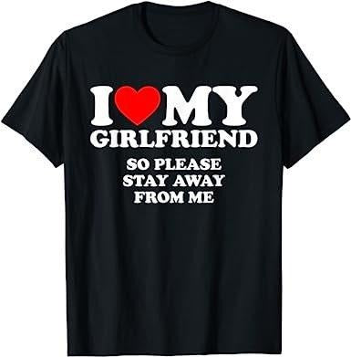 I Love My Girlfriend So Please Stay Away From Me - Unisex  T-shirt, sweater and Hoodie Sweatshirt | HypeCrazeTee.com