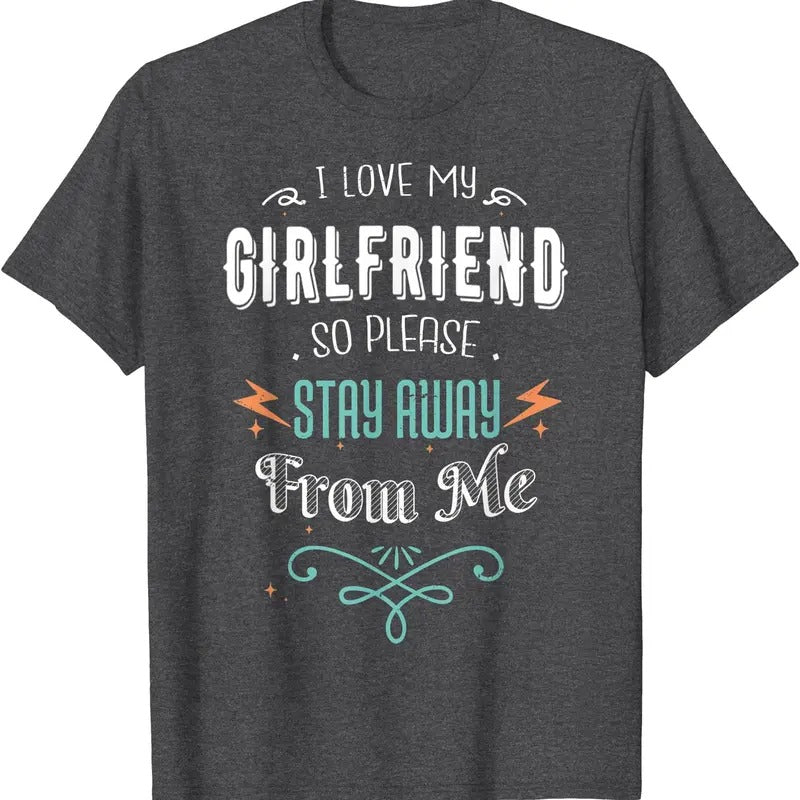 I Love My Girlfriend So Please Stay away From Me Funny T-Shirt | Unisex Cotton Tee, Size S-5XL Hoodie, Sweatshirt