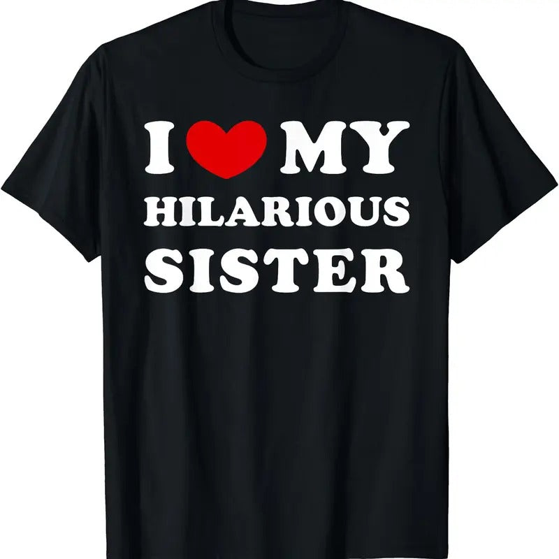 I Love My Hilarious Sister, I Heart My Hilarious Sister T-Shirt, Unisex Cotton Tee Gifts Hoodie, Sweatshirt