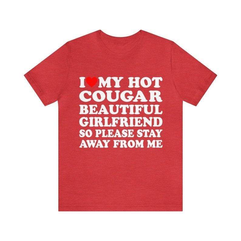 I Love My Hot Cougar Girlfriend So Please Stay Away From Me T-Shirt ,I Love My Cougar Girlfriend T-Shirt, I Heart My...