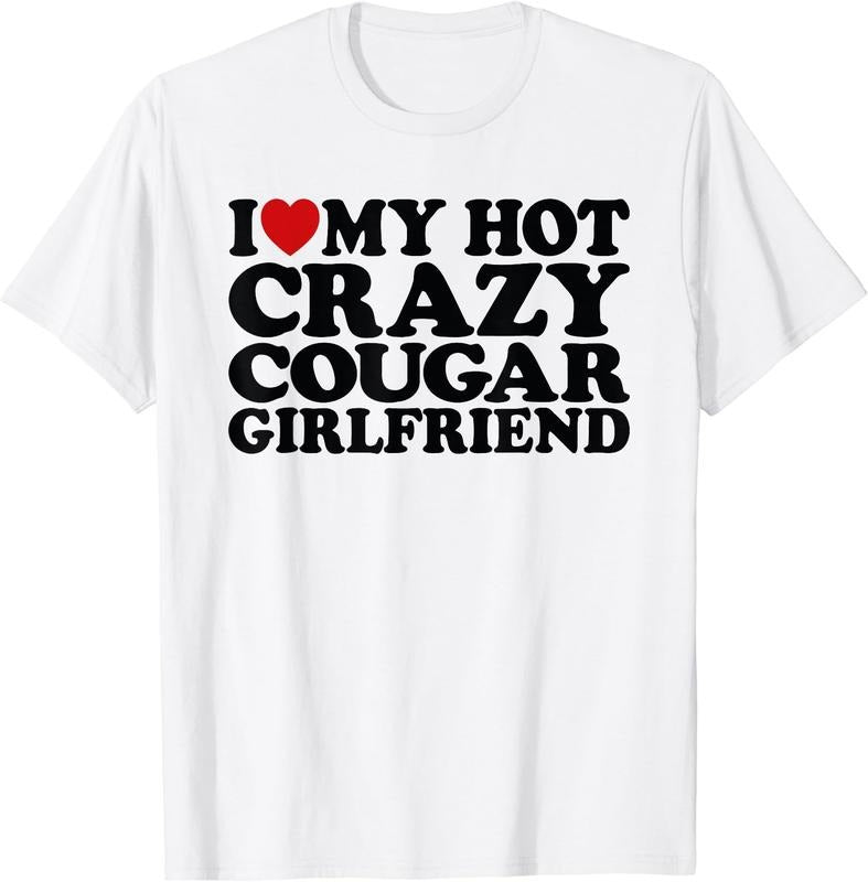 I Love My Hot Crazy Cougar Girlfriend T-Shirt | Unisex Cotton Tee, Size S-3XL Hoodie, Sweatshirt | HypeCrazeTee.com