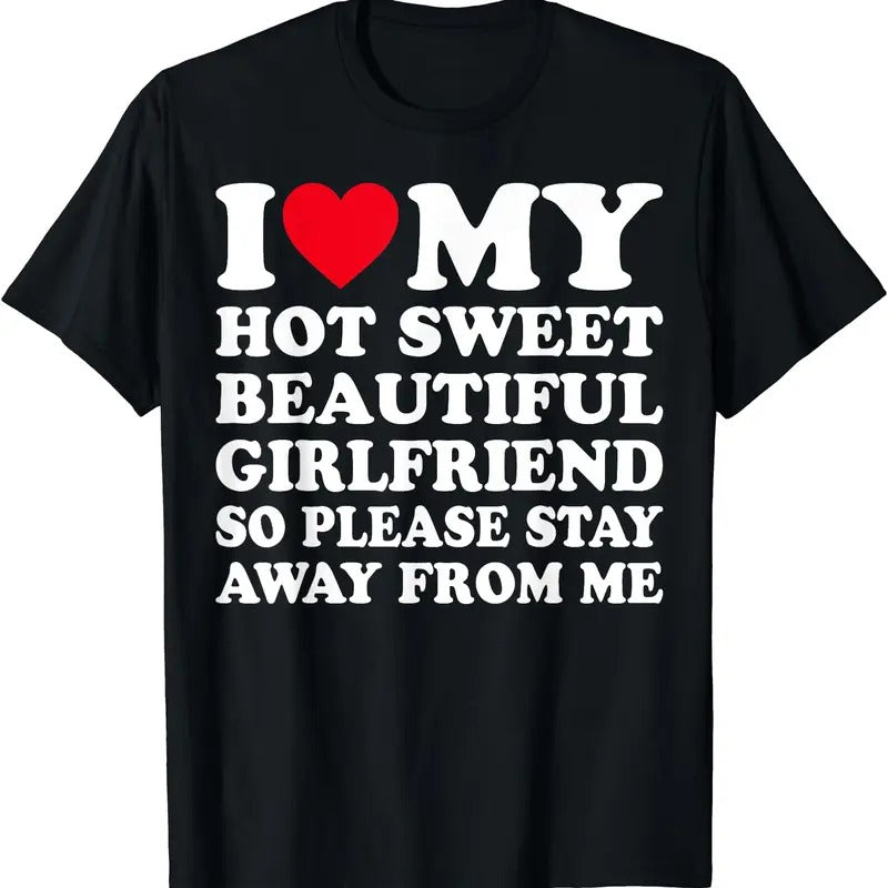 I Love My Hot Sweet Beautiful Girlfriend So Please Stay Away From Me T-Shirt | Unisex Cotton Tee, Size S-5XL, Menswear...