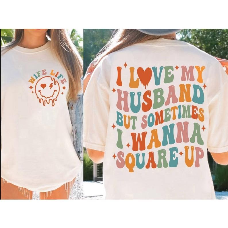 I Love My Husband But Sometimes I Wanna Square Up Funny Humor Funny Quote 2 Sides Cotton T-Shirts, Hoodie, Sweatshirt
