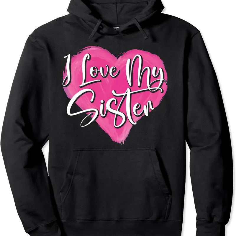 I Love My Sister Best Sister Ever Sissy Sis Sisterhood Hoodie | Unisex Hooded Sweatshirt T-Shirts | HypeCrazeTee.com