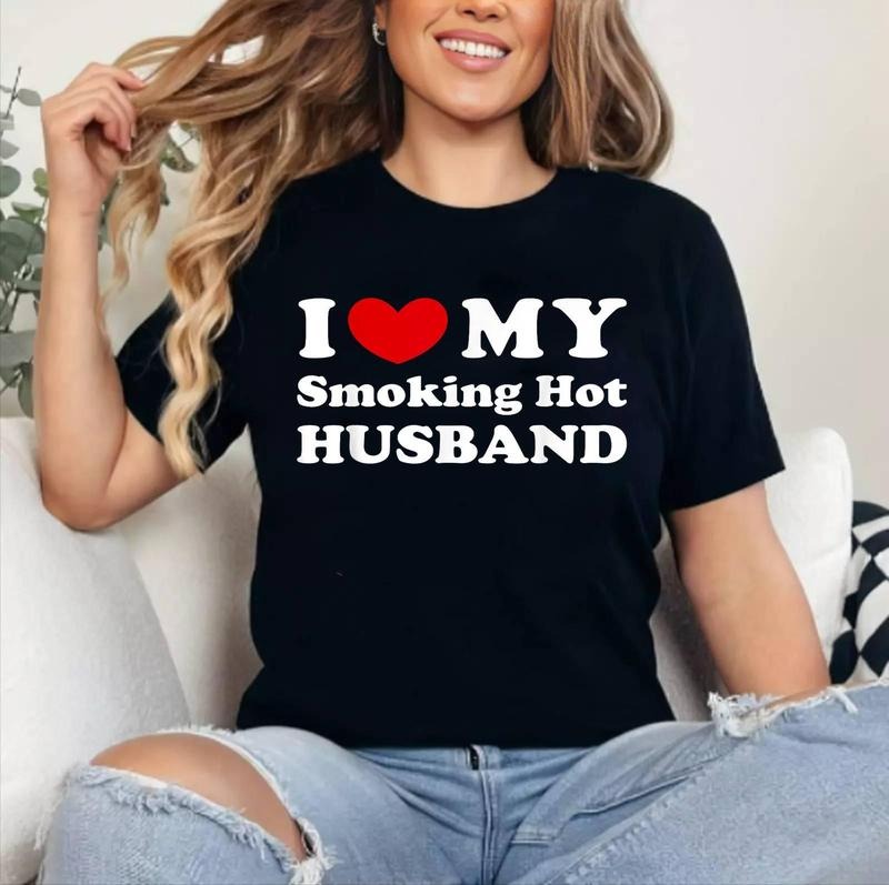 I Love My Smoking Hot Husband, I Heart My Hot Husband T-Shirt | Cotton 100%, Crewneck, Top Womenswear Hoodie, Sweatshirt