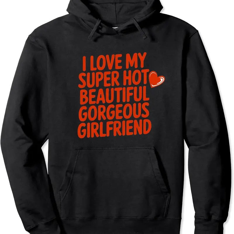 I Love My Super Hot Beautiful Girlfriend Hoodie | Unisex Hooded Sweatshirt T-Shirts | HypeCrazeTee.com