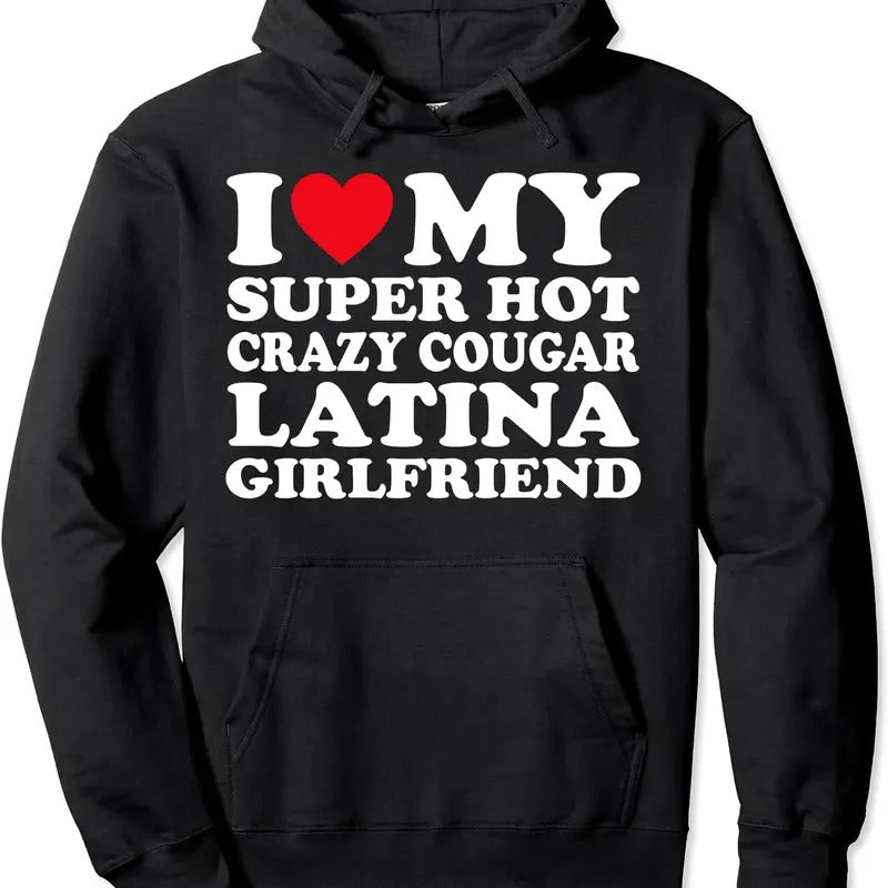 I Love My Super Hot Crazy Cougar Latina Girlfriend GF Pullover Hoodie | Unisex Hooded Sweatshirt T-Shirts | HypeCrazeTee.com
