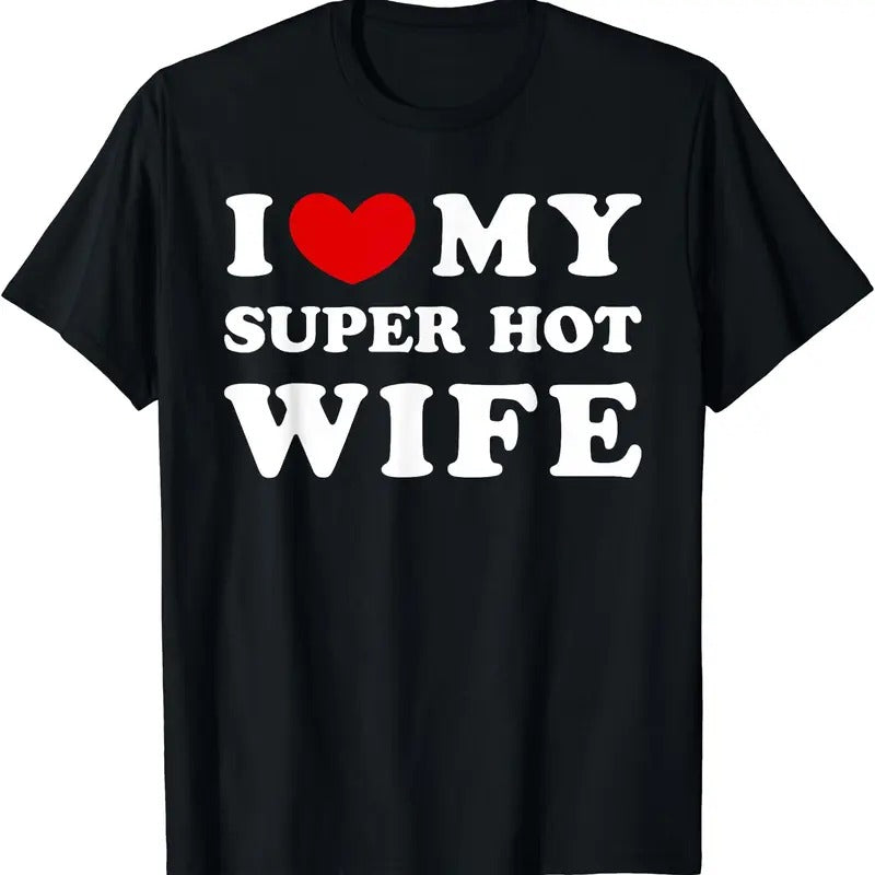 I Love My Super Hot Wife, I Heart My Super Hot Wife T-Shirt | Unisex Cotton Tee, Size S-5XL Hoodie, Sweatshirt