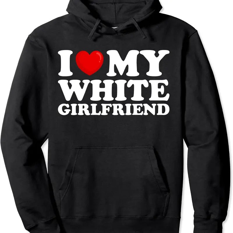 I Love My White Girlfriend Pullover Hoodie | Unisex Hooded Sweatshirt T-Shirts | HypeCrazeTee.com
