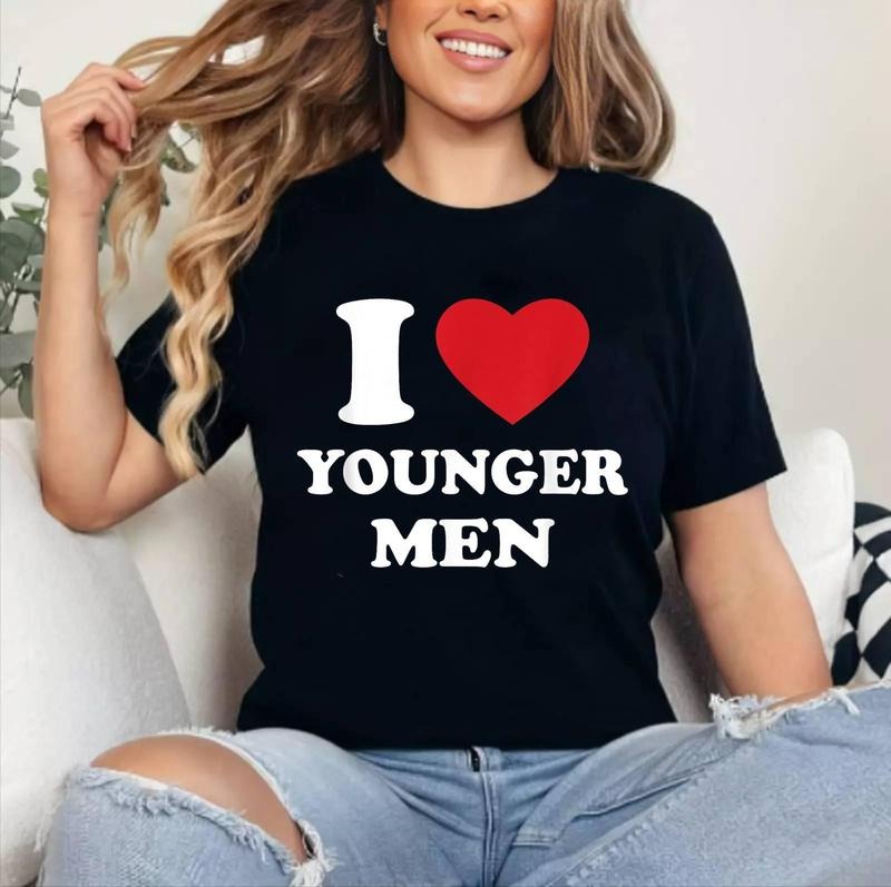 I Love Younger Men T-Shirt | Cotton 100%, Crewneck, Top Womenswear Hoodie, Sweatshirt | HypeCrazeTee.com
