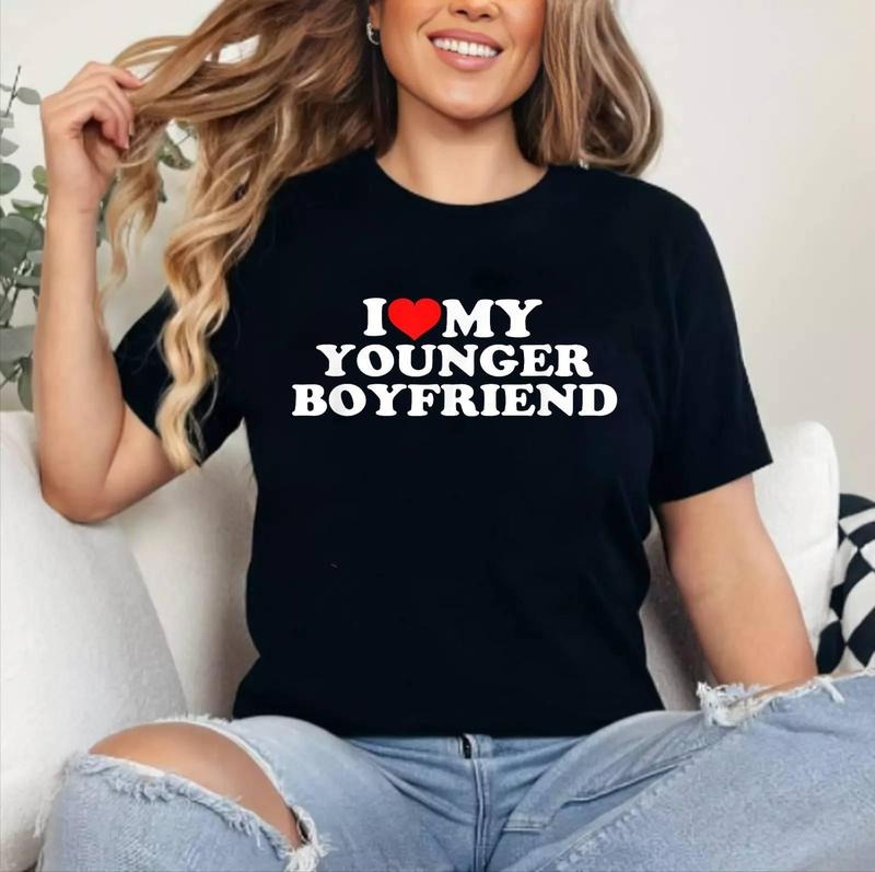 I Love (Heart) My Younger Boyfriend T-Shirt | Cotton 100%, Crewneck, Top Womenswear Hoodie, Sweatshirt | HypeCrazeTee.com