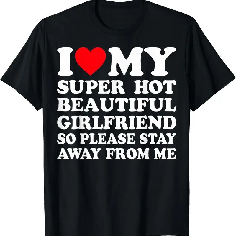 I Love (heart) My Super Hot Girlfriend So Please Stay Away From Me T-Shirt | Unisex Cotton Tee, Size S-5XL Hoodie, Sweatshirt