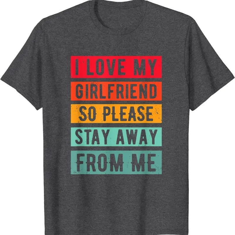 I Love my Girlfriend so please Stay Away From Me Graphic T-Shirt | Unisex Cotton Tee, Size S-5XL Hoodie, Sweatshirt