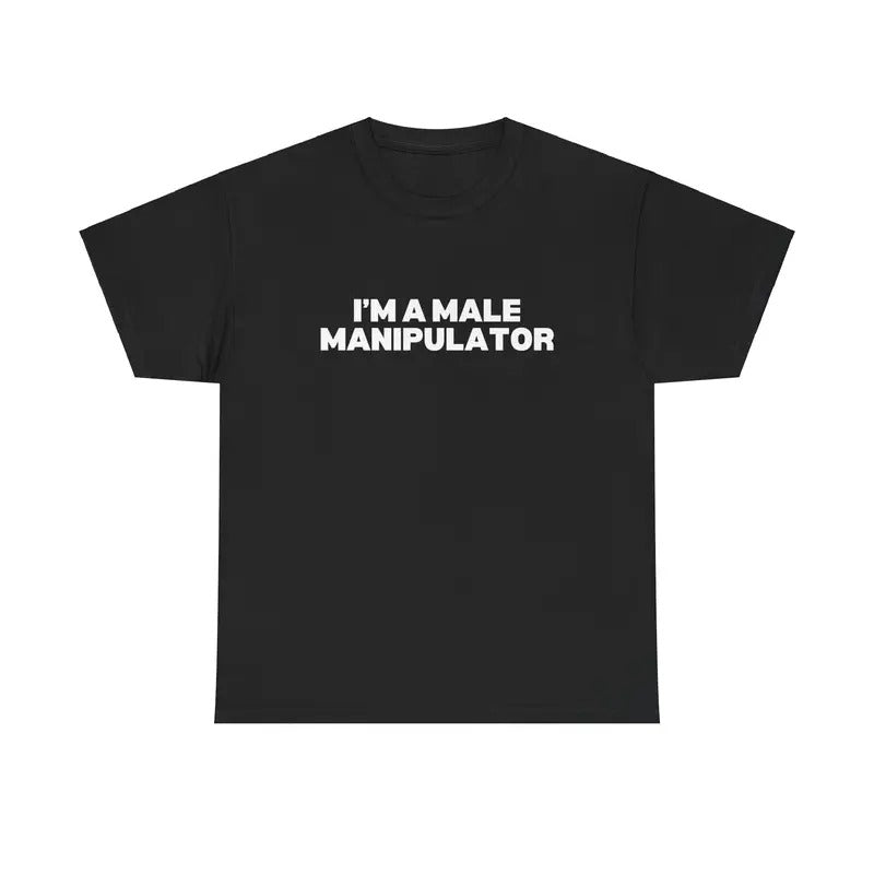 I'M A MALE MANIPULATOR SHIRT Hoodie, Sweatshirt | HypeCrazeTee.com