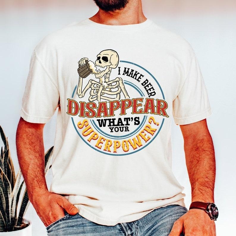 I Make Beer Disappear shirt,What's your superpower shirt,beer man shirt,skeleton shirt,best dad ever shirt,funny dad...