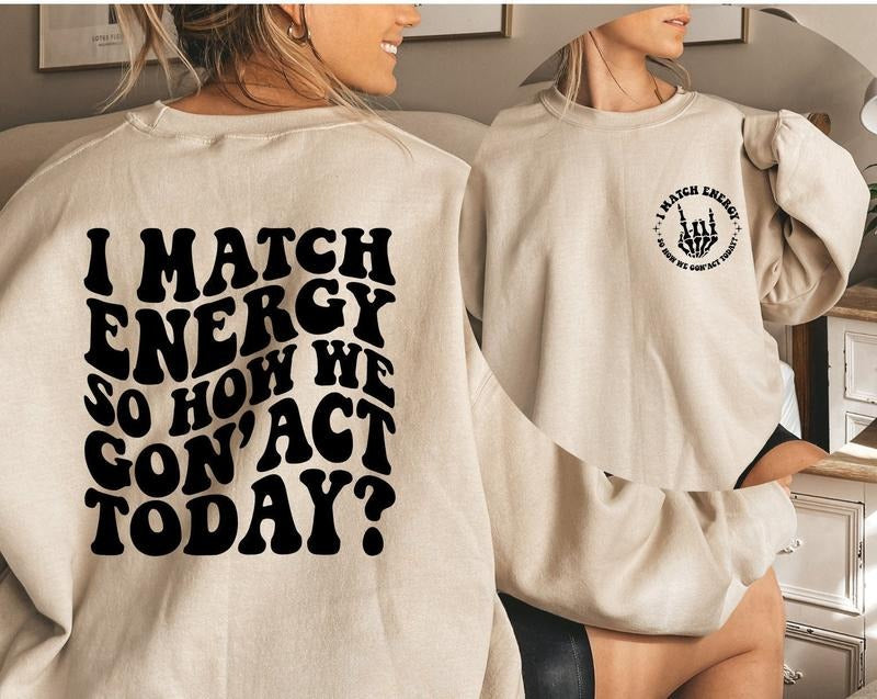 I Match Energy So How We Gon' to Act Today Hoodie, I Match Energy Hoodie, Funny Quote Hoodie, Sarcastic Funny Shirt,...