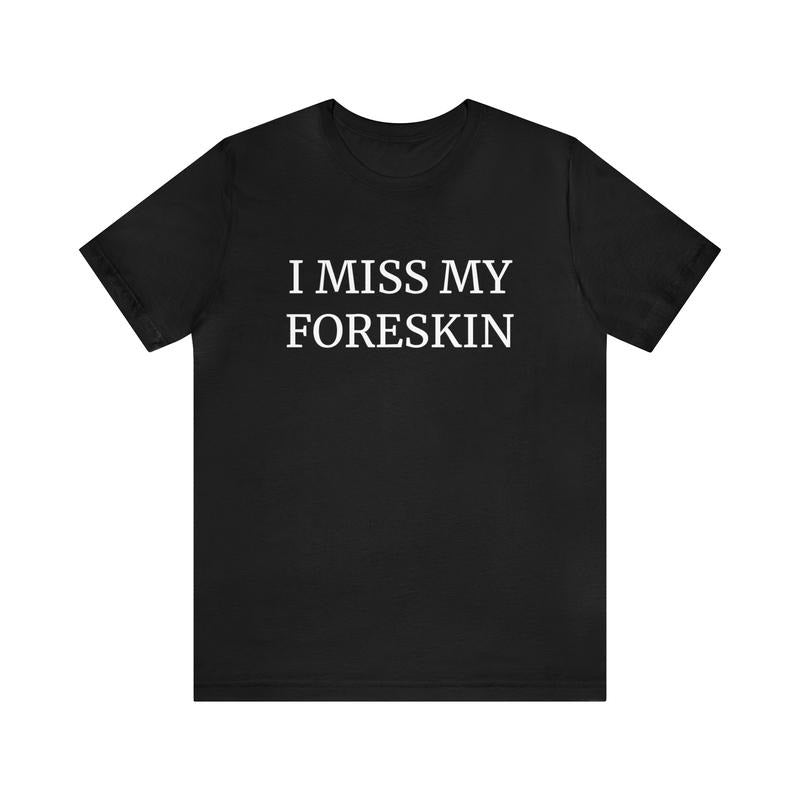 I Miss My Foreskin T-Shirts, Hoodie, Sweatshirt