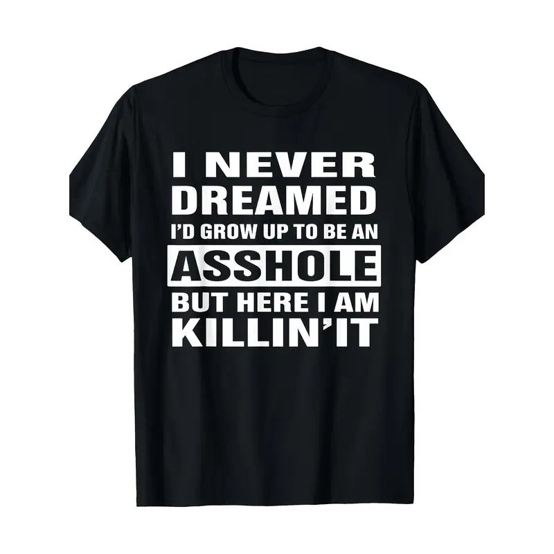 I Never Dreamed I'd Grow Up To Be An Asshole Funny Shirt T-Shirt 100%cotton Made in USA Hoodie, Sweatshirt | HypeCrazeTee.com