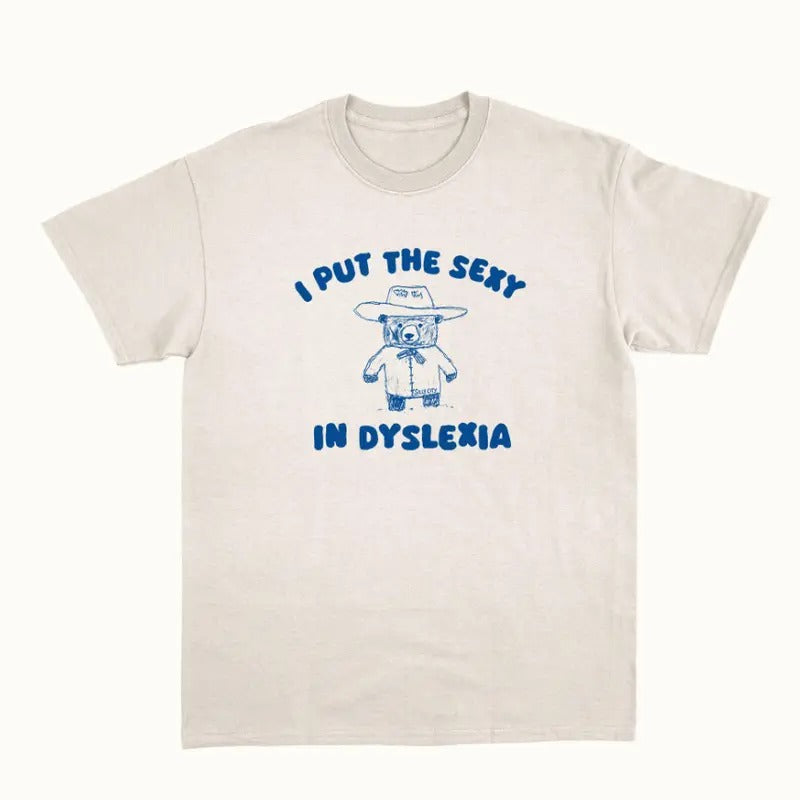 I Put The Sexy In Dyslexia - Unisex T Shirt Hoodie, Sweatshirt | HypeCrazeTee.com