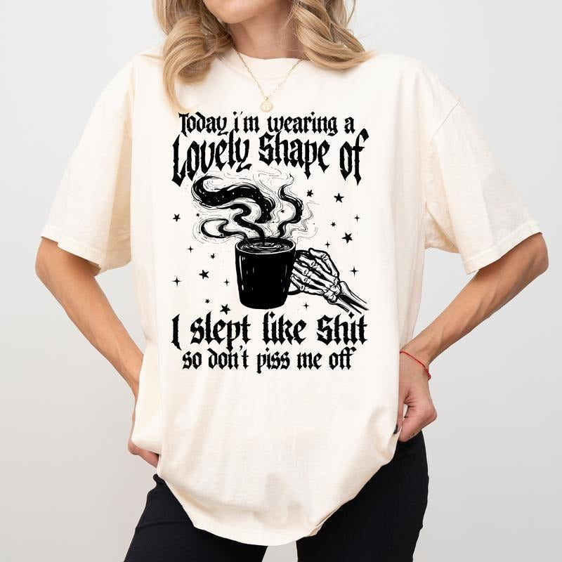 I Slept Like Sh So Don'T Piss Me Comfort Colors Shirt Sleep Struggle Funny Snarky Shirt Sarcastic T-Shirts, Hoodie, Sweatshirt
