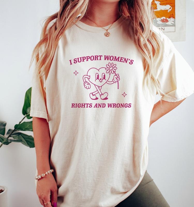 I Support Women's Rights And Wrongs, Meme T Shirt, Feminist T Shirt, Feminism T Shirt, Women's Rights  T-shirt, sweater...