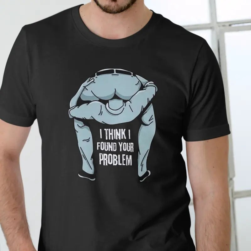 I THINK I FOUND YOUR PROBLEM T Shirt, Unisex Cotton Casual Menswear Hoodie, Sweatshirt | HypeCrazeTee.com