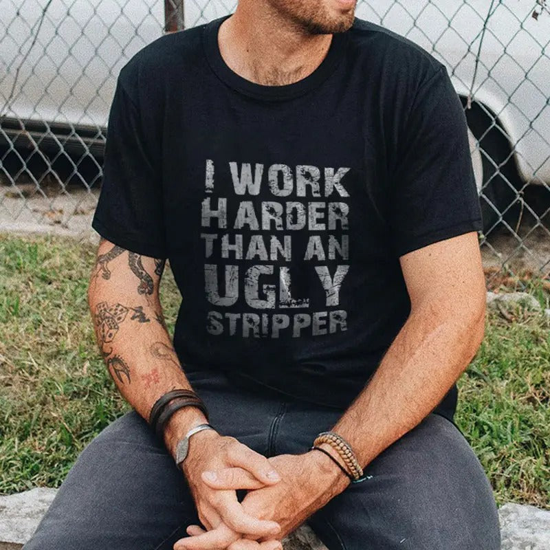 I WORK HARDER THAN AN UGLY STRIPPER Letter Print T-shirt, Sweatshirt, Hoodie | HypeCrazeTee.com