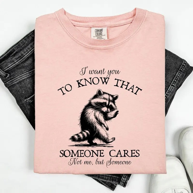 I Want You To Know That Someone Cares, Raccoon, Mental Health, Funny, Sassy, Sarcastic Tshirt, Women's Comfort Colors Tee...