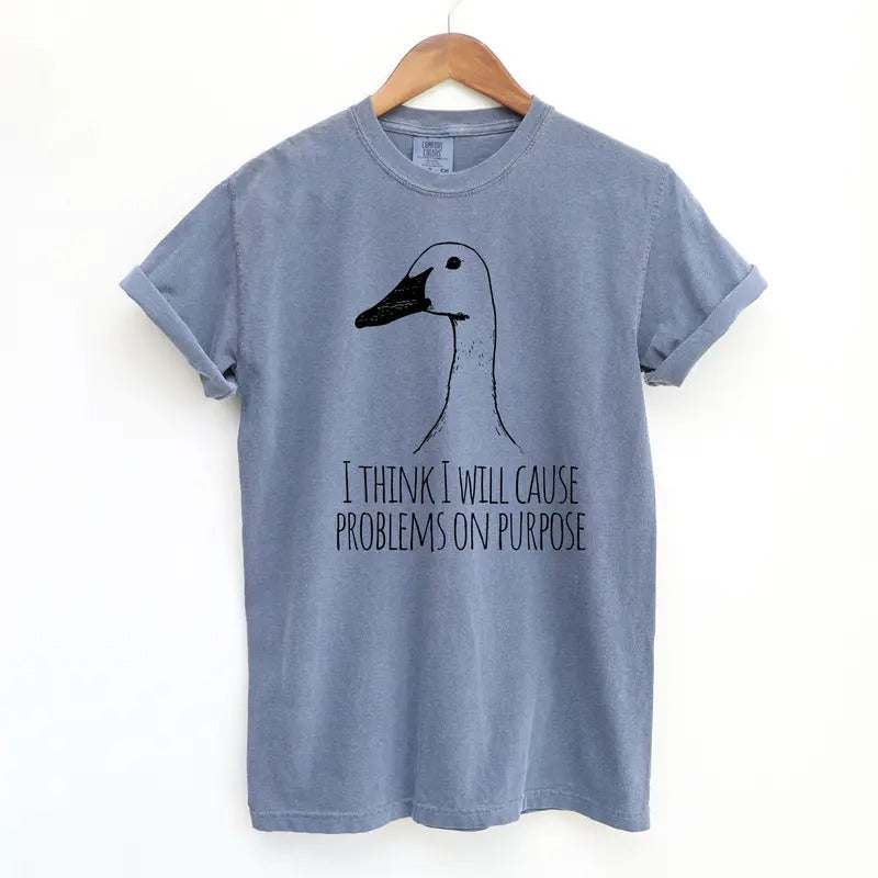I Will Cause Problems Purpose Funny Shirt Funny Goose Comfort Colors Shirt T-Shirts, Hoodie, Sweatshirt