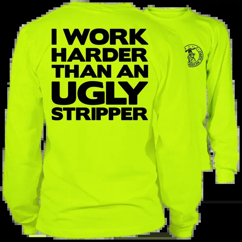 I Work Harder Than An Ugly Stripper - Long Sleeve High Visibility Work T-Shirt - Cotton Poly Premium Blend
