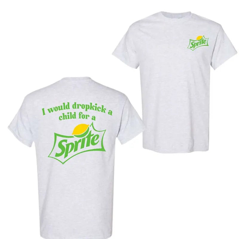 I Would Dropkick A Child For A Sprite T-Shirt, 2 Sided T-Shirt For Men And Women, Trendy Shirt Hoodie, Sweatshirt