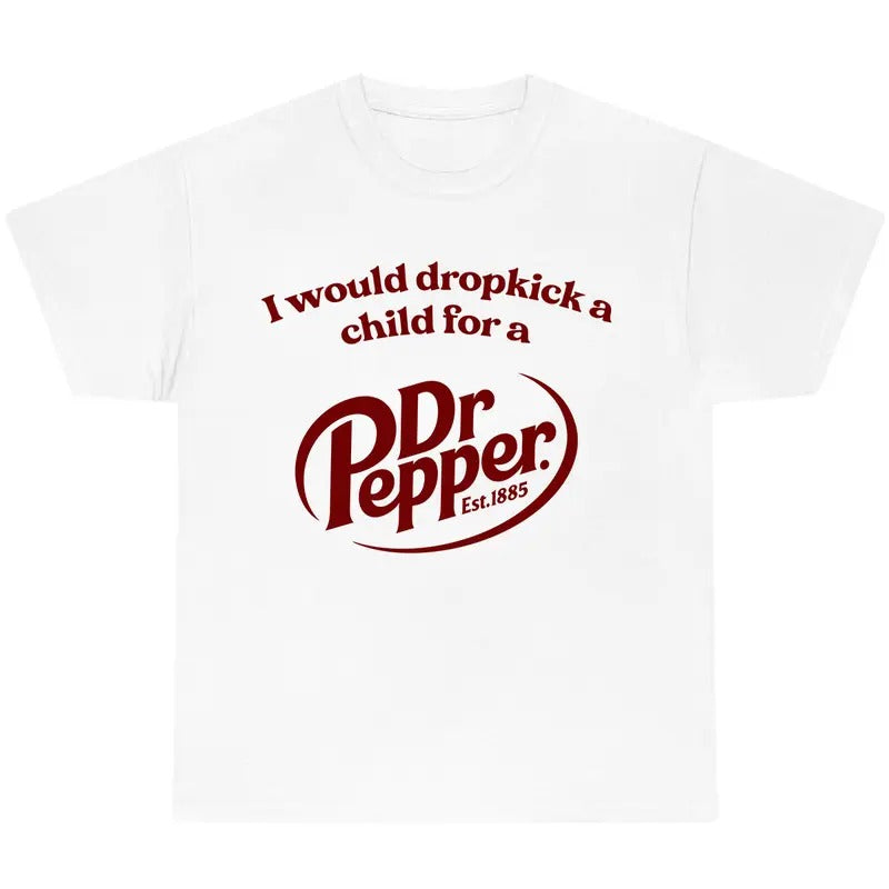 I Would Dropkick a Child for a Dr Pepper T-Shirt, Dr Pepper Shirt, Graphic Printed Unisex Cotton T-Shirts In All Sizes...