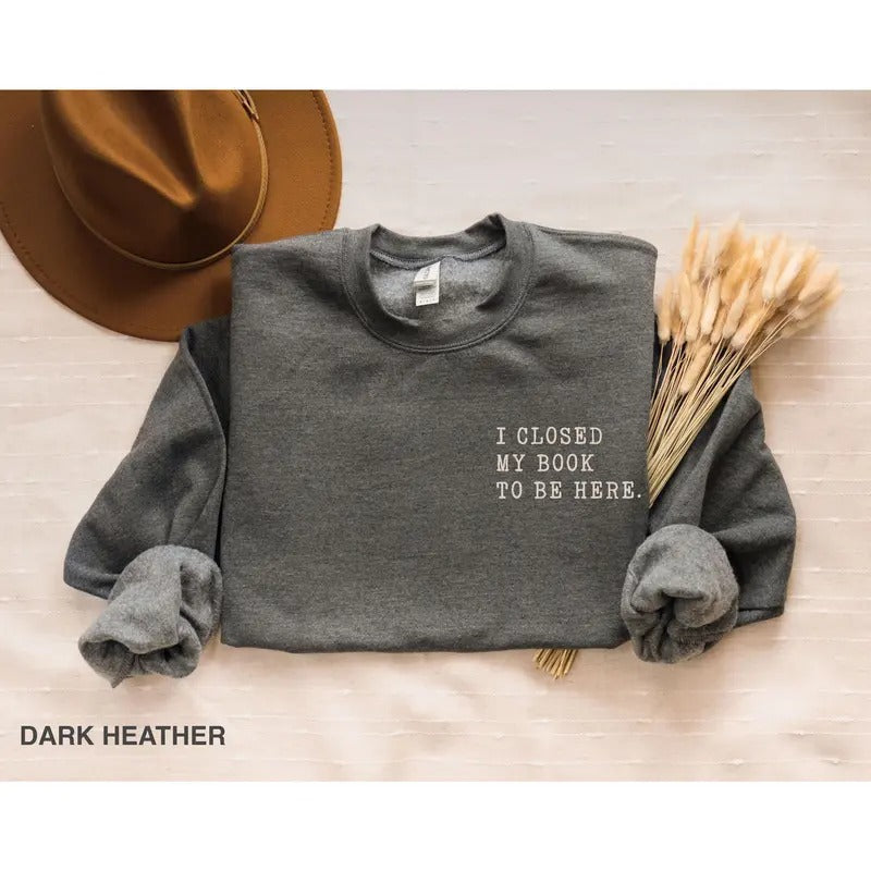 I closed my book to be here, Book Lover sweatshirt, Hoodie Teacher Book sweater Book Lover Gift, funny bookish...