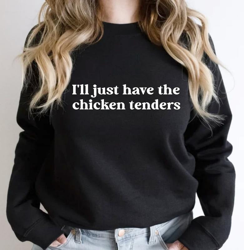 I'll Just Have The Chicken Tenders Sweatshirt, Chicken Nugget Lover, Trendy Sweatshirt, Funny Sayings T-Shirts, Hoodie