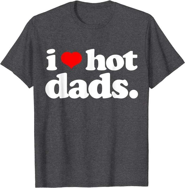 I Love Hot Dads I Heart Hot Dads Cotton Size S 5XL T-Shirts, Hoodie, Sweatshirt