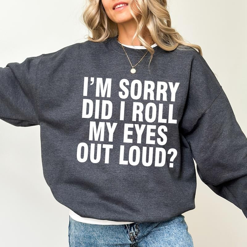 I'm Sorry Did I Roll My Eyes Out Loud Sweatshirt, Sarcasm Sweater, Sassy Attitude Drama Pullover, Soft Cotton Womenswear...