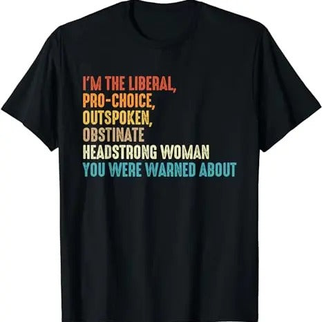I'm The Liberal Pro Choice Outspoken Obstinate Headstrong T-Shirt Casual Clothing Casual Clothing Hoodie, Sweatshirt