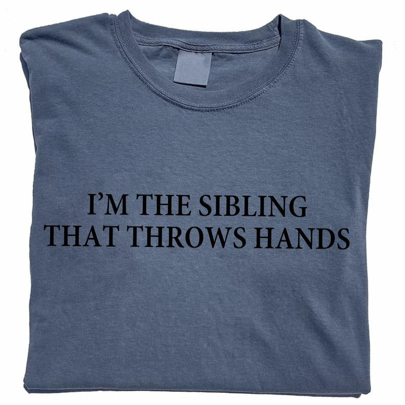 I'M Sibling That Throws Hands Shirt Funny Family Unhinged Shirt Sarcastic Sibling Printed Funny Comfy Fabric Tops Womenswear Cotton Fabric Chic T-Shirts, Hoodie, Sweatshirt