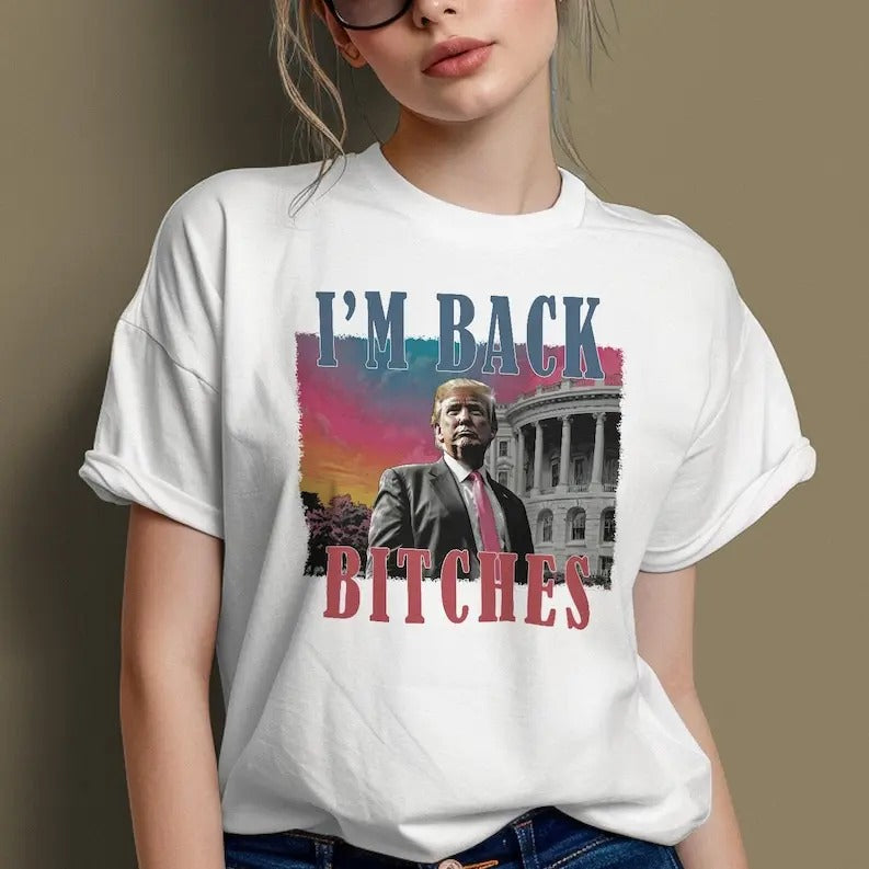 I'M Back Bitches Trump Shirt Trump Is My President Trump Won Make America Great Again Donald Trump MAGA Election 2024 Top T-Shirts, Hoodie, Sweatshirt