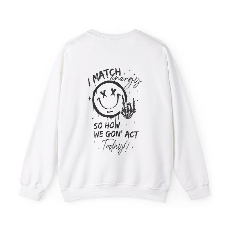 I match energy, so how we gon' act today sweatshirt, funny graphic  T-shirt, sweater and Hoodie | HypeCrazeTee.com